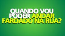Quando Vou Poder Andar Fardado Na Rua?