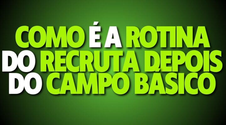 Como é a Rotina do Recruta Depois do Campo Básico?
