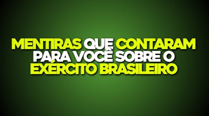 As Mentiras Que Contaram Para Você Sobre o Exército Brasileiro